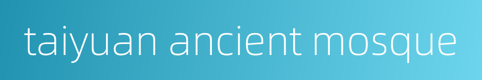 taiyuan ancient mosque的同义词