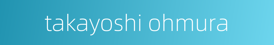 takayoshi ohmura的同义词