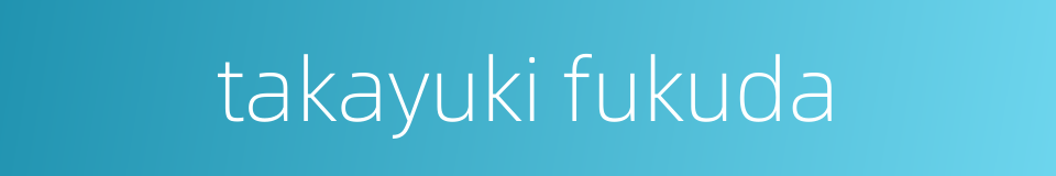 takayuki fukuda的同义词