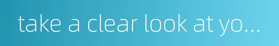 take a clear look at yourself的同义词