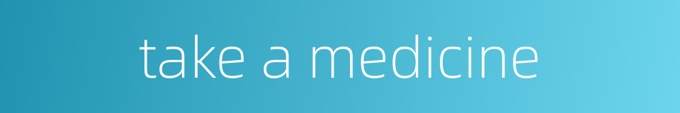 take a medicine的同义词