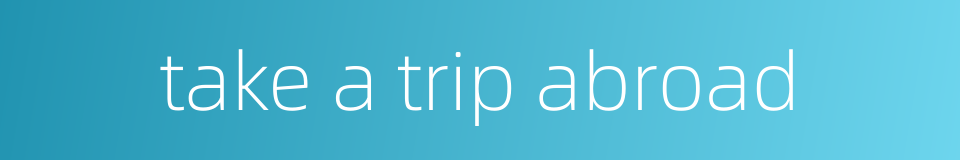 take a trip abroad的同义词