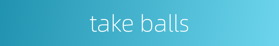 take balls的同义词
