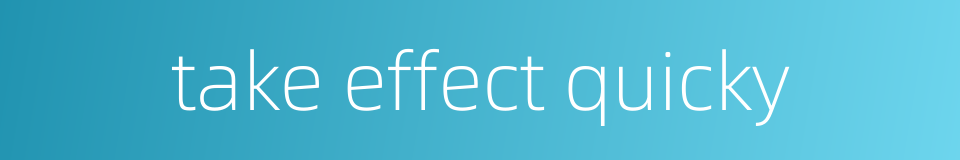 take effect quicky的同义词