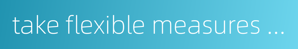 take flexible measures to invigorate economy的同义词