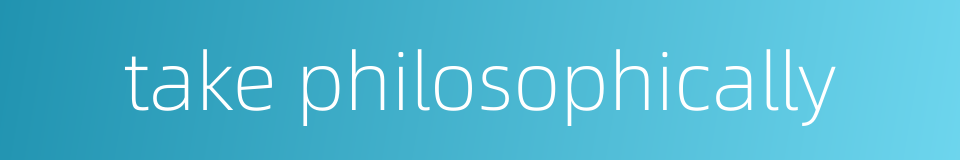 take philosophically的同义词