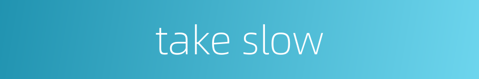 take slow的同义词