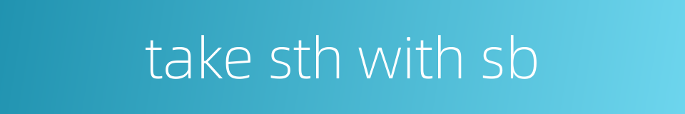 take sth with sb的同义词