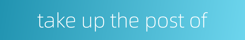 take up the post of的同义词