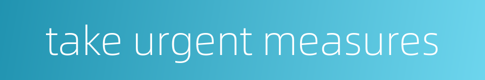 take urgent measures的同义词