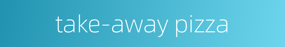 take-away pizza的同义词