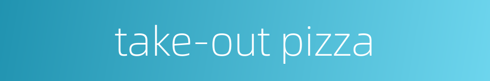 take-out pizza的同义词