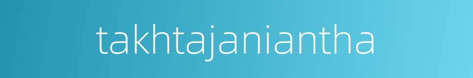 takhtajaniantha的同义词
