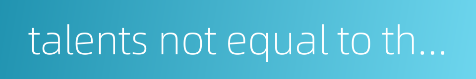 talents not equal to the post的同义词