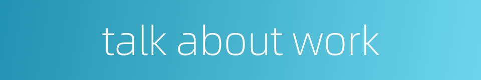 talk about work的同义词