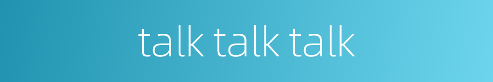talk talk talk的同义词
