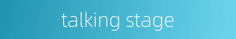 talking stage的同义词
