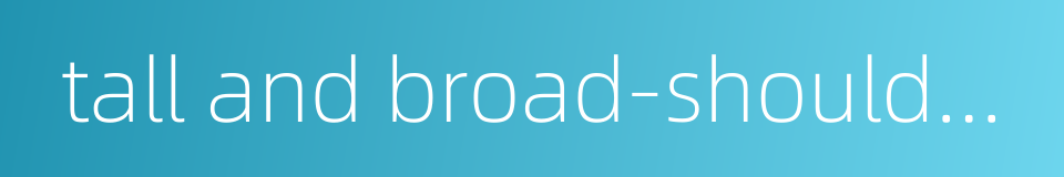tall and broad-shouldered的同义词