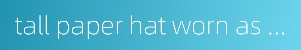 tall paper hat worn as a sign of humiliation的同义词