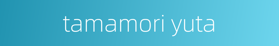 tamamori yuta的同义词
