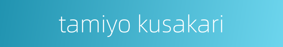 tamiyo kusakari的同义词