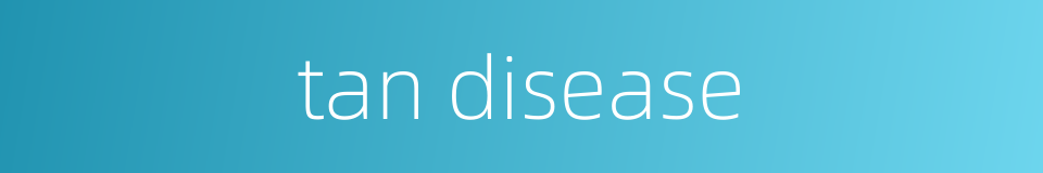 tan disease的同义词