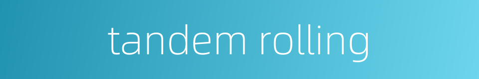 tandem rolling的同义词