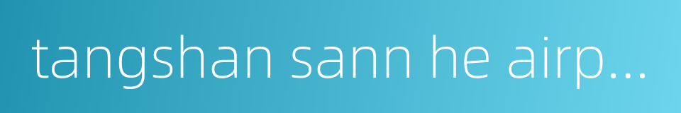 tangshan sann he airport的同义词