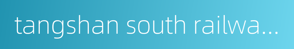 tangshan south railway station的同义词