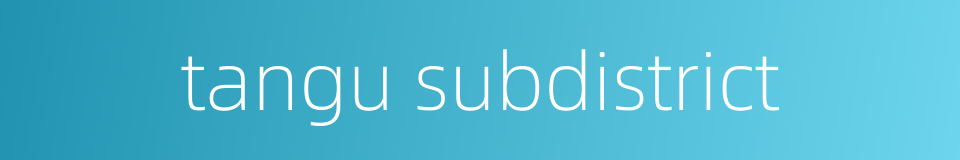 tangu subdistrict的同义词