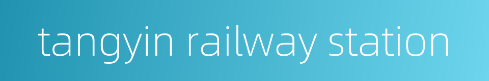 tangyin railway station的同义词
