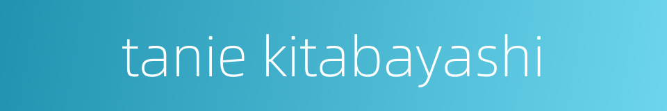 tanie kitabayashi的同义词