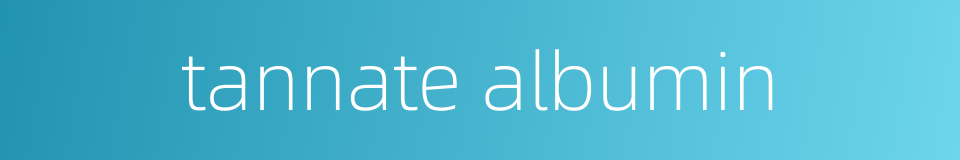 tannate albumin的同义词
