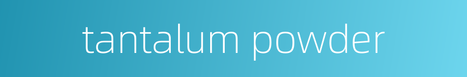 tantalum powder的同义词