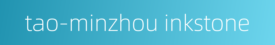 tao-minzhou inkstone的同义词