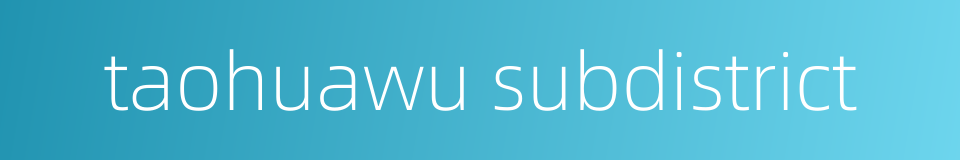 taohuawu subdistrict的同义词