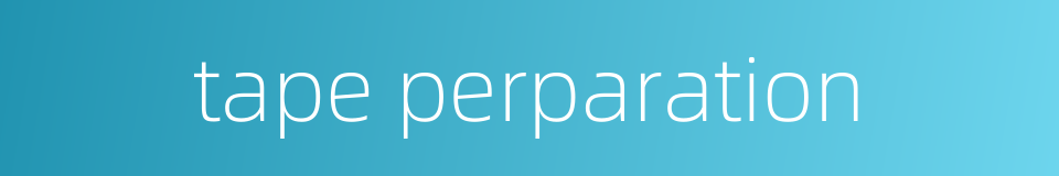 tape perparation的同义词