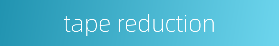 tape reduction的同义词