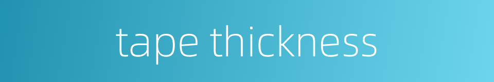 tape thickness的同义词
