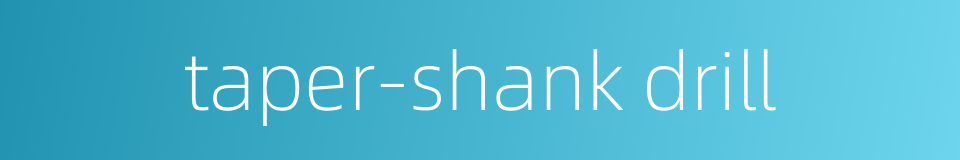 taper-shank drill的同义词