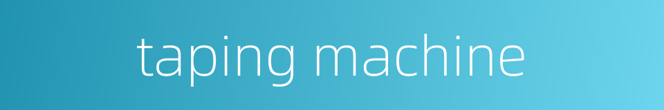 taping machine的同义词