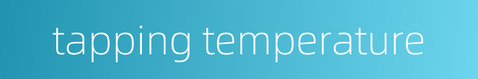 tapping temperature的同义词