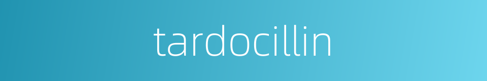 tardocillin的同义词
