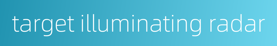 target illuminating radar的同义词