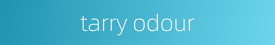 tarry odour的同义词