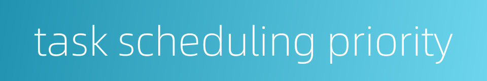 task scheduling priority的同义词