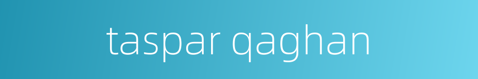 taspar qaghan的同义词