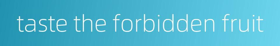 taste the forbidden fruit的同义词