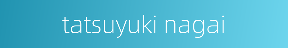 tatsuyuki nagai的同义词
