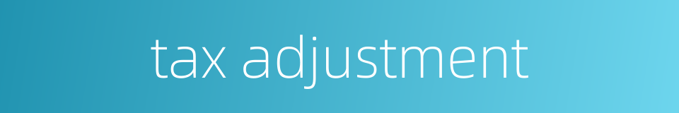 tax adjustment的同义词